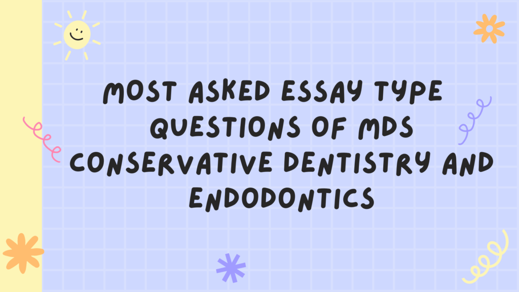 Most Asked Essay Type Questions (Paper IV) of Conservative Dentistry and Endodontics